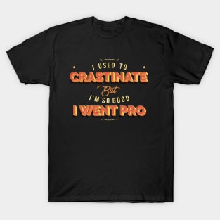 I Used To Crastinate But I'm So Good I Went Pro T-Shirt